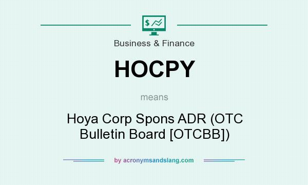 What does HOCPY mean? It stands for Hoya Corp Spons ADR (OTC Bulletin Board [OTCBB])