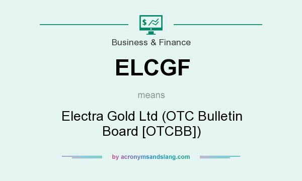 What does ELCGF mean? It stands for Electra Gold Ltd (OTC Bulletin Board [OTCBB])