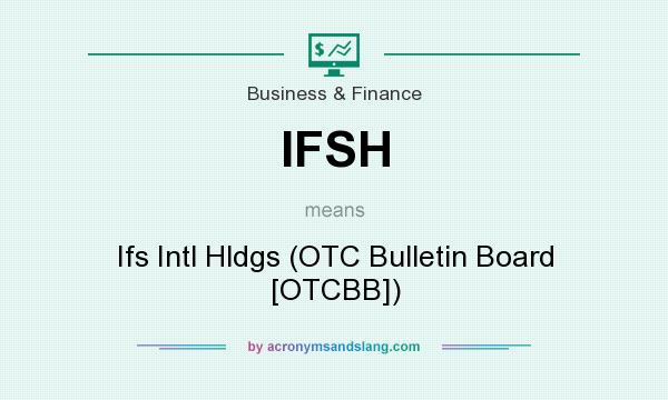 What does IFSH mean? It stands for Ifs Intl Hldgs (OTC Bulletin Board [OTCBB])