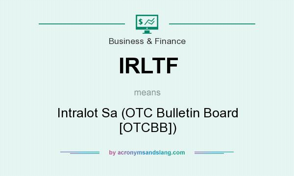 What does IRLTF mean? It stands for Intralot Sa (OTC Bulletin Board [OTCBB])