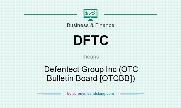 What does DFTC mean? It stands for Defentect Group Inc (OTC Bulletin Board [OTCBB])
