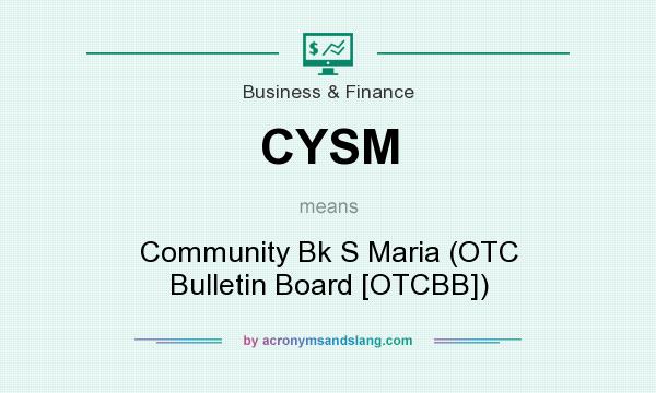 What does CYSM mean? It stands for Community Bk S Maria (OTC Bulletin Board [OTCBB])