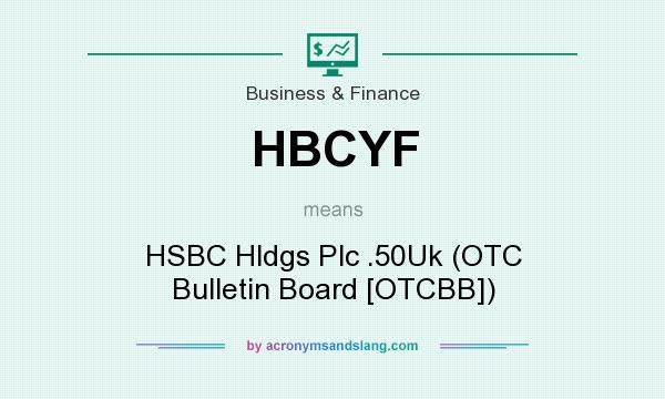 What does HBCYF mean? It stands for HSBC Hldgs Plc .50Uk (OTC Bulletin Board [OTCBB])