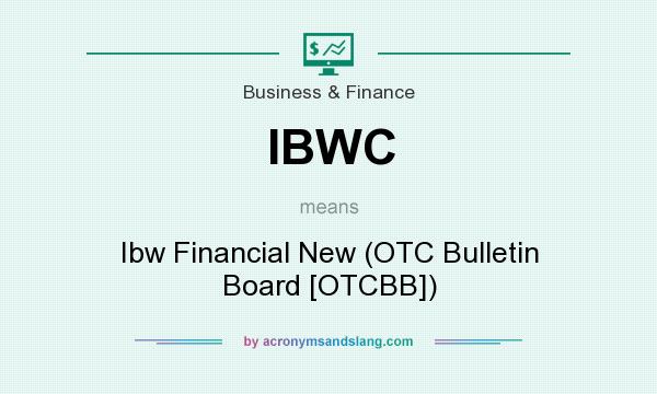 What does IBWC mean? It stands for Ibw Financial New (OTC Bulletin Board [OTCBB])