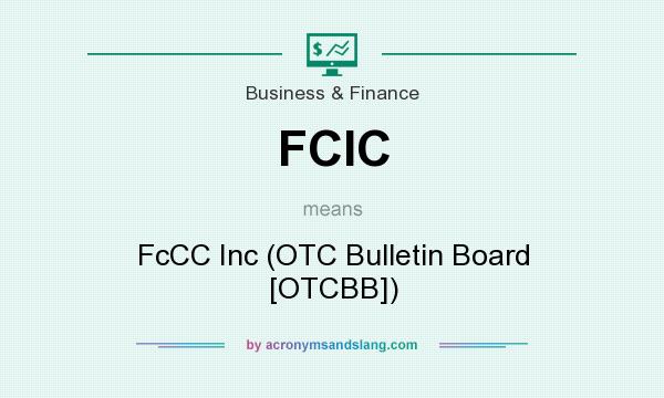 What does FCIC mean? It stands for FcCC Inc (OTC Bulletin Board [OTCBB])