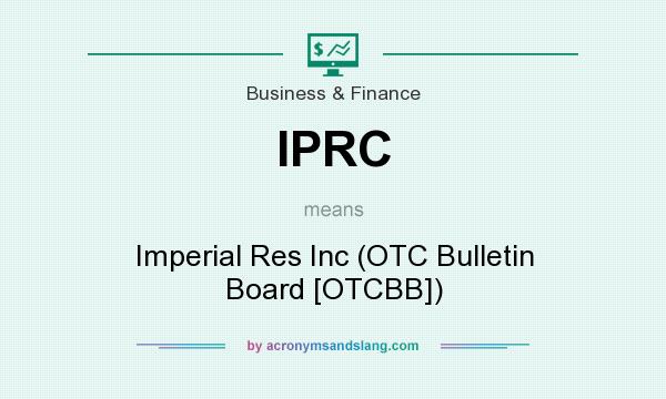 What does IPRC mean? It stands for Imperial Res Inc (OTC Bulletin Board [OTCBB])