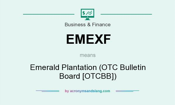 What does EMEXF mean? It stands for Emerald Plantation (OTC Bulletin Board [OTCBB])
