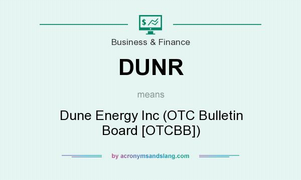 What does DUNR mean? It stands for Dune Energy Inc (OTC Bulletin Board [OTCBB])