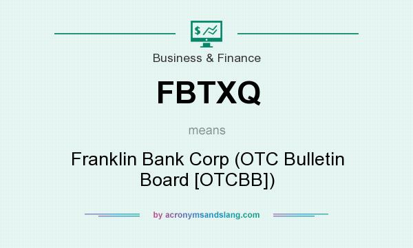 What does FBTXQ mean? It stands for Franklin Bank Corp (OTC Bulletin Board [OTCBB])