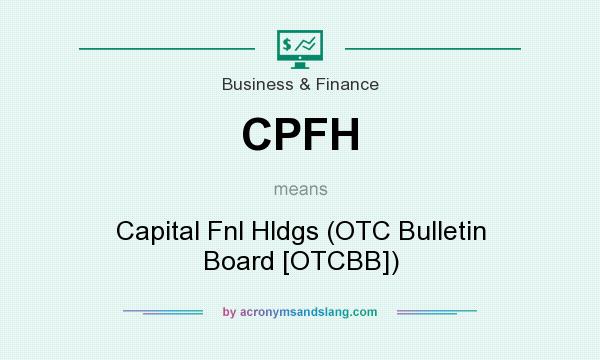 What does CPFH mean? It stands for Capital Fnl Hldgs (OTC Bulletin Board [OTCBB])