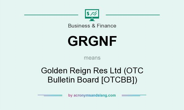 What does GRGNF mean? It stands for Golden Reign Res Ltd (OTC Bulletin Board [OTCBB])