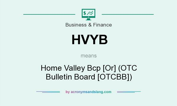 What does HVYB mean? It stands for Home Valley Bcp [Or] (OTC Bulletin Board [OTCBB])