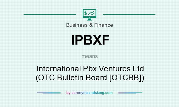 What does IPBXF mean? It stands for International Pbx Ventures Ltd (OTC Bulletin Board [OTCBB])