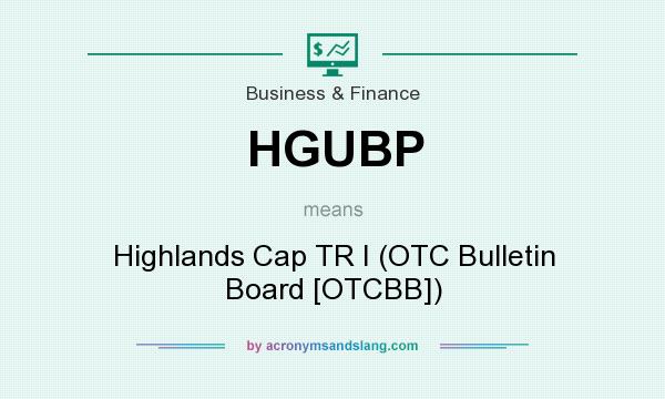 What does HGUBP mean? It stands for Highlands Cap TR I (OTC Bulletin Board [OTCBB])