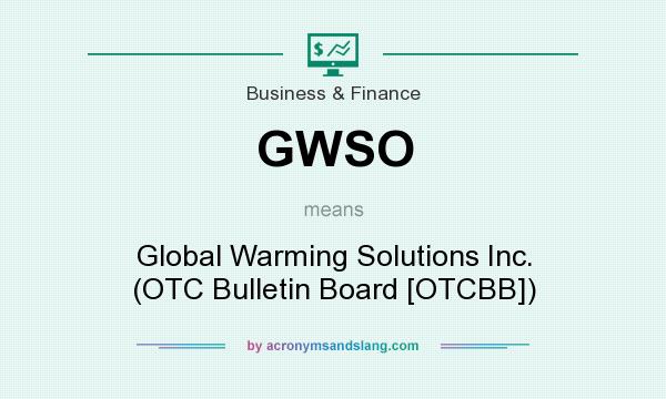 What does GWSO mean? It stands for Global Warming Solutions Inc. (OTC Bulletin Board [OTCBB])