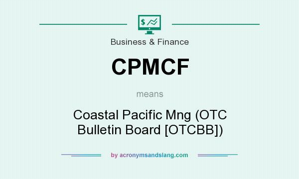 What does CPMCF mean? It stands for Coastal Pacific Mng (OTC Bulletin Board [OTCBB])