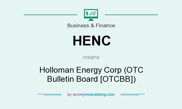 What does HENC mean? It stands for Holloman Energy Corp (OTC Bulletin Board [OTCBB])