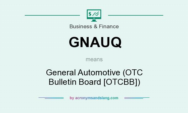 What does GNAUQ mean? It stands for General Automotive (OTC Bulletin Board [OTCBB])