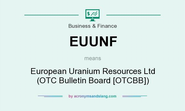 What does EUUNF mean? It stands for European Uranium Resources Ltd (OTC Bulletin Board [OTCBB])