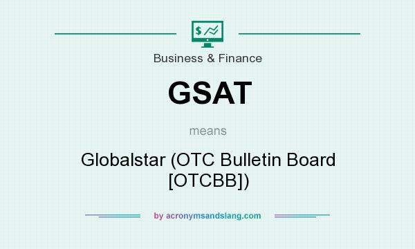 What does GSAT mean? It stands for Globalstar (OTC Bulletin Board [OTCBB])