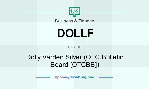 What does DOLLF mean? It stands for Dolly Varden Silver (OTC Bulletin Board [OTCBB])