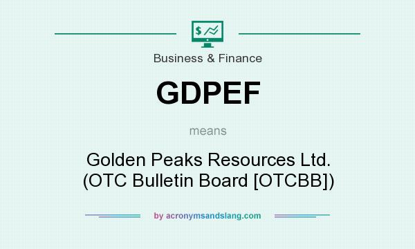 What does GDPEF mean? It stands for Golden Peaks Resources Ltd. (OTC Bulletin Board [OTCBB])