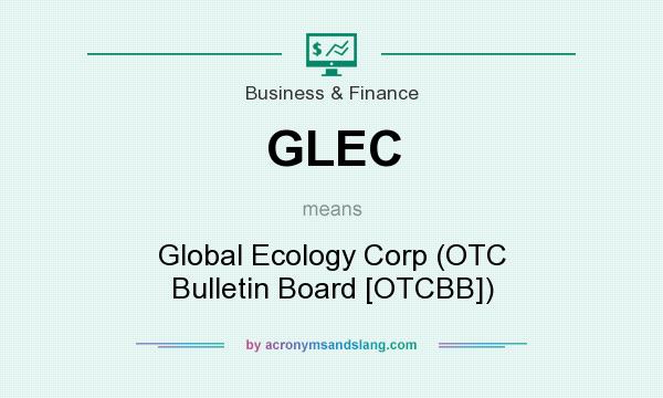 What does GLEC mean? It stands for Global Ecology Corp (OTC Bulletin Board [OTCBB])
