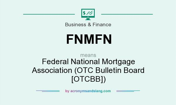 What does FNMFN mean? It stands for Federal National Mortgage Association (OTC Bulletin Board [OTCBB])