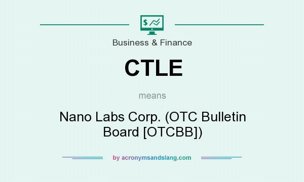 What does CTLE mean? It stands for Nano Labs Corp. (OTC Bulletin Board [OTCBB])
