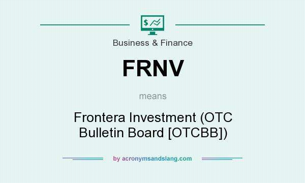 What does FRNV mean? It stands for Frontera Investment (OTC Bulletin Board [OTCBB])