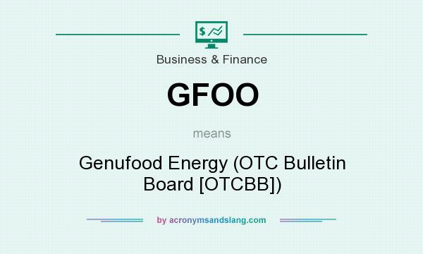 What does GFOO mean? It stands for Genufood Energy (OTC Bulletin Board [OTCBB])