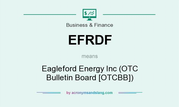 What does EFRDF mean? It stands for Eagleford Energy Inc (OTC Bulletin Board [OTCBB])