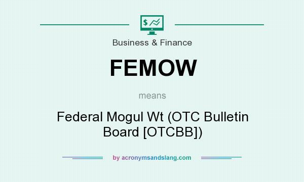 What does FEMOW mean? It stands for Federal Mogul Wt (OTC Bulletin Board [OTCBB])