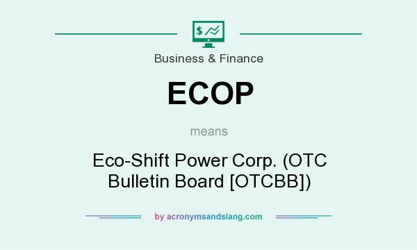 What does ECOP mean? It stands for Eco-Shift Power Corp. (OTC Bulletin Board [OTCBB])