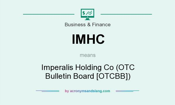 What does IMHC mean? It stands for Imperalis Holding Co (OTC Bulletin Board [OTCBB])