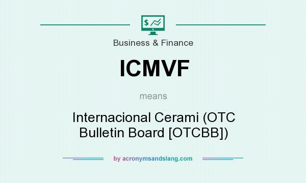 What does ICMVF mean? It stands for Internacional Cerami (OTC Bulletin Board [OTCBB])