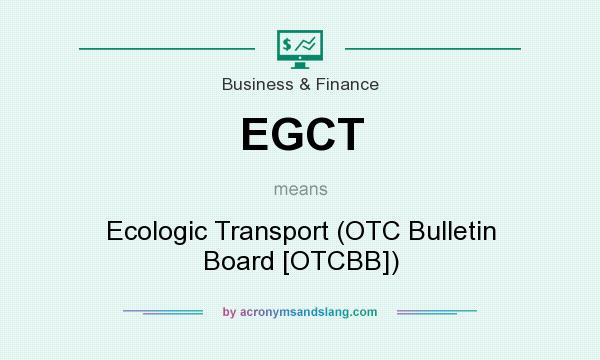 What does EGCT mean? It stands for Ecologic Transport (OTC Bulletin Board [OTCBB])