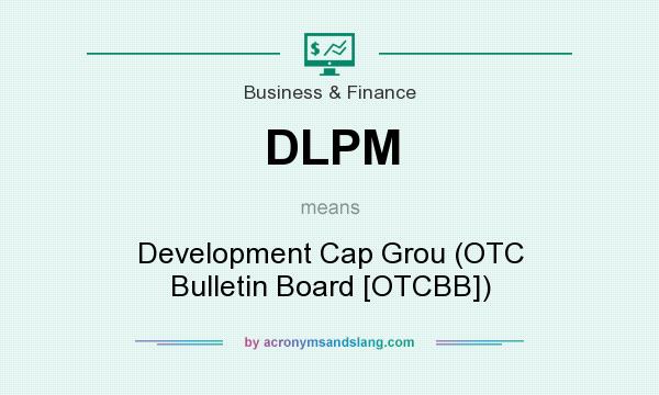 What does DLPM mean? It stands for Development Cap Grou (OTC Bulletin Board [OTCBB])