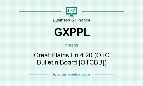 What does GXPPL mean? It stands for Great Plains En 4.20 (OTC Bulletin Board [OTCBB])