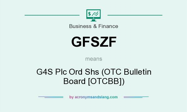 What does GFSZF mean? It stands for G4S Plc Ord Shs (OTC Bulletin Board [OTCBB])