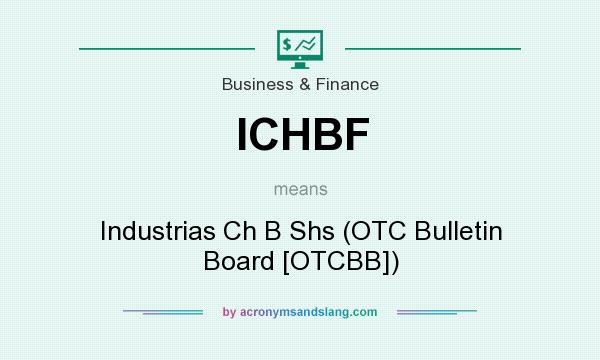 What does ICHBF mean? It stands for Industrias Ch B Shs (OTC Bulletin Board [OTCBB])