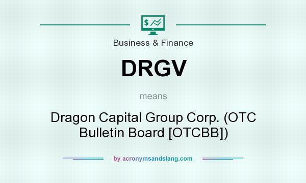 What does DRGV mean? It stands for Dragon Capital Group Corp. (OTC Bulletin Board [OTCBB])