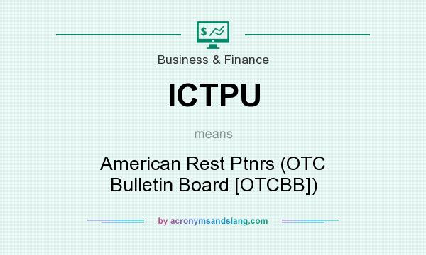 What does ICTPU mean? It stands for American Rest Ptnrs (OTC Bulletin Board [OTCBB])