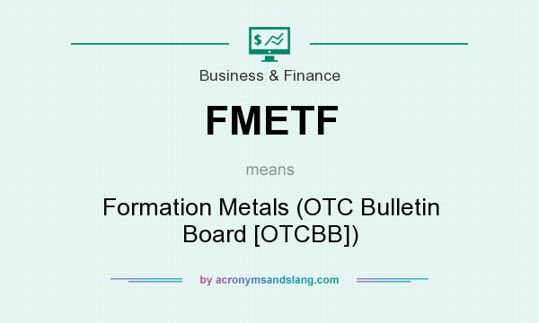What does FMETF mean? It stands for Formation Metals (OTC Bulletin Board [OTCBB])