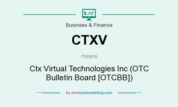 What does CTXV mean? It stands for Ctx Virtual Technologies Inc (OTC Bulletin Board [OTCBB])