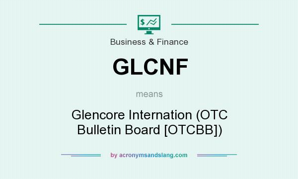 What does GLCNF mean? It stands for Glencore Internation (OTC Bulletin Board [OTCBB])