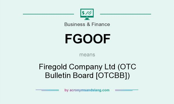 What does FGOOF mean? It stands for Firegold Company Ltd (OTC Bulletin Board [OTCBB])
