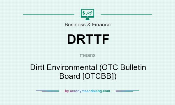 What does DRTTF mean? It stands for Dirtt Environmental (OTC Bulletin Board [OTCBB])