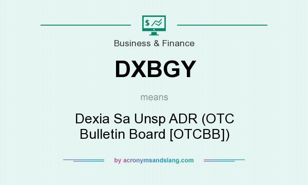 What does DXBGY mean? It stands for Dexia Sa Unsp ADR (OTC Bulletin Board [OTCBB])