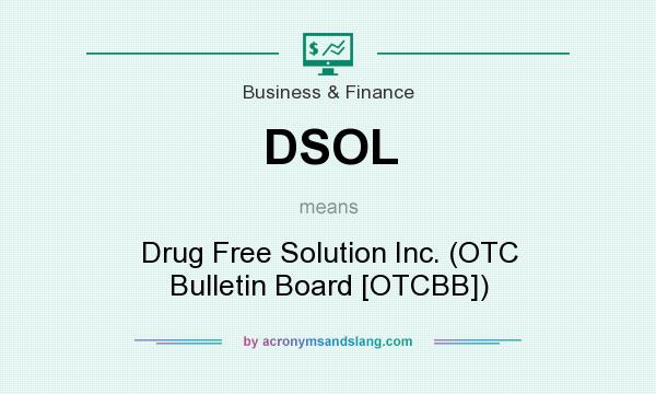 What does DSOL mean? It stands for Drug Free Solution Inc. (OTC Bulletin Board [OTCBB])